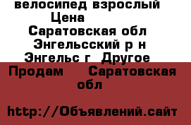 велосипед взрослый › Цена ­ 5 000 - Саратовская обл., Энгельсский р-н, Энгельс г. Другое » Продам   . Саратовская обл.